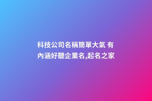 科技公司名稱簡單大氣 有內涵好聽企業名,起名之家-第1張-公司起名-玄機派
